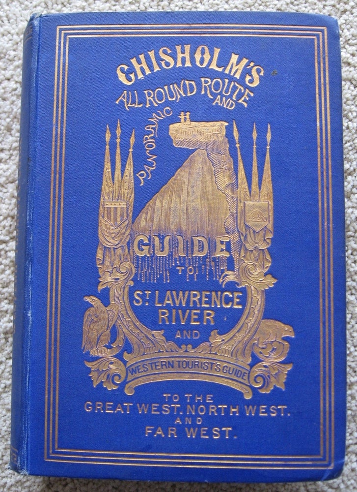 Item #0502032 CHISHOLM'S ALL - ROUND ROUTE AND PANORAMIC GUIDE of the ST. LAWRENCE, (etc.) and WESTERN TOURISTS' GUIDE TO THE GREAT WEST, NORTH WEST AND FAR WEST, (etc.). C. R. Chisholm.
