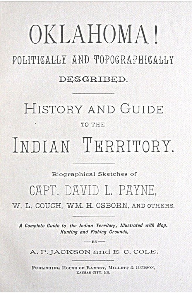 Item #0711191 OKLAHOMA! Politically and Topographically Described -- History and Guide to the Indian Territory. A. P. Jackson, E. C. Cole.