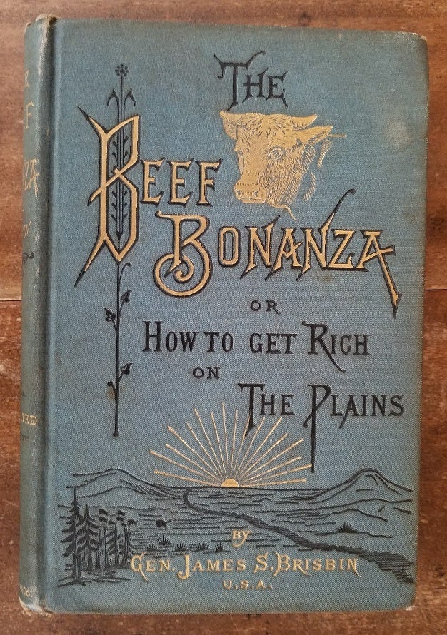Item #0903021 THE BEEF BONANZA; or How To Get Rich on the Plains, being a description of cattle-growing, sheep-farming, horse-raising, and dairying in the West. Gen. James S. Brisbin.