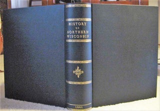 Item #1209174 HISTORY OF NORTHERN WISCONSIN containing An Account of It's Settlement, Growth,...
