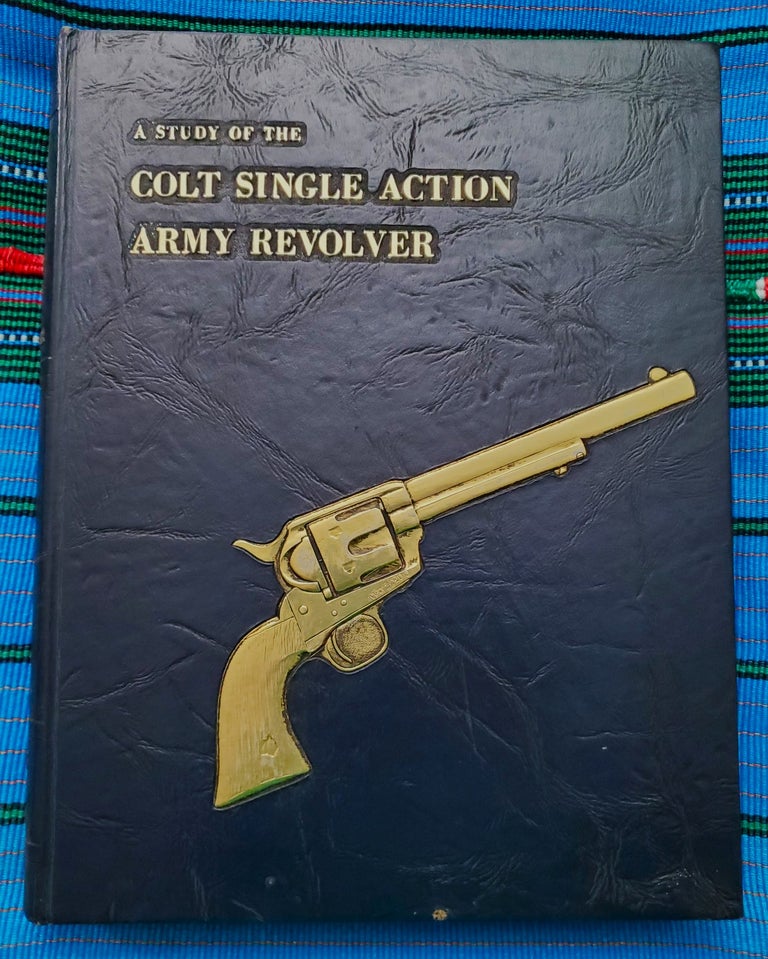 Item #1412057 A STUDY OF THE COLT SINGLE ACTION ARMY REVOLVER. Ron Graham, John A. Kopec, C. Kenneth Moore.