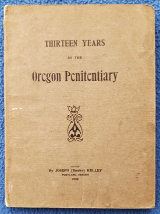 Item #1812050 THIRTEEN YEARS IN THE OREGON PENITENTIARY. Joseph Kelley, Bunko