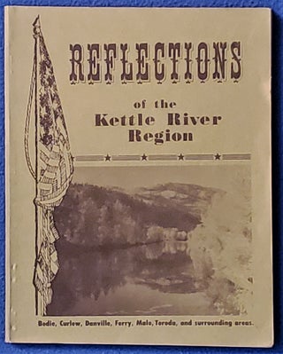 Item #2105093 REFLECTIONS OF THE KETTLE RIVER REGION: Bodie, Curlew, Danville, Ferry, Malo,...