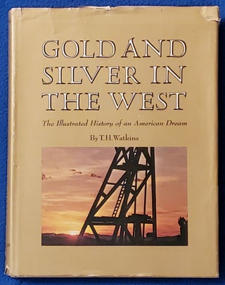 Item #2105094 GOLD AND SILVER IN THE WEST: The Illustrated History of an American Dream. T. H....