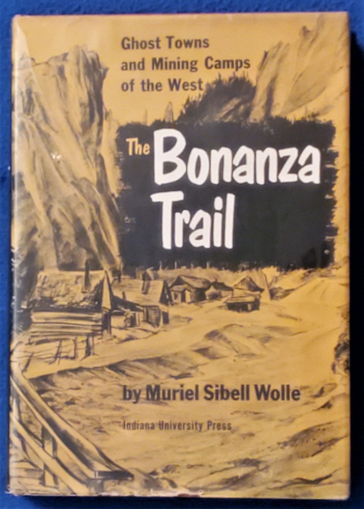 Item #2105098 THE BONANZA TRAIL: Ghost Towns and Mining Camps of the West. Muriel Sibel Wolle.