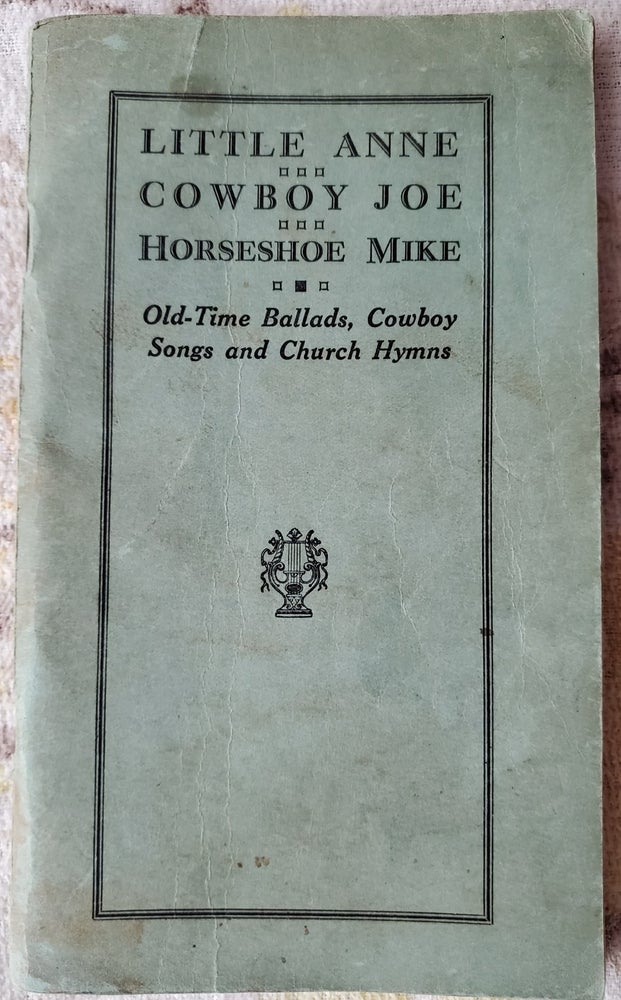 Item #2111024 LITTLE ANNE - COWBOY JOE - HORSESHOE MIKE: Old-Time Ballads, Cowboy Songs and Church Hymns. Cowboy Songs.