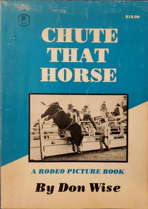 Item #2210055 CHUTE THAT HORSE: A Rodeo Picture Book (Signed). Don Wise