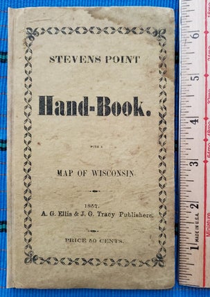 Item #2406019 HAND-BOOK OF STEVENS POINT AND THE UPPER WISCONSIN: ITS CHARACTER, EARLY...
