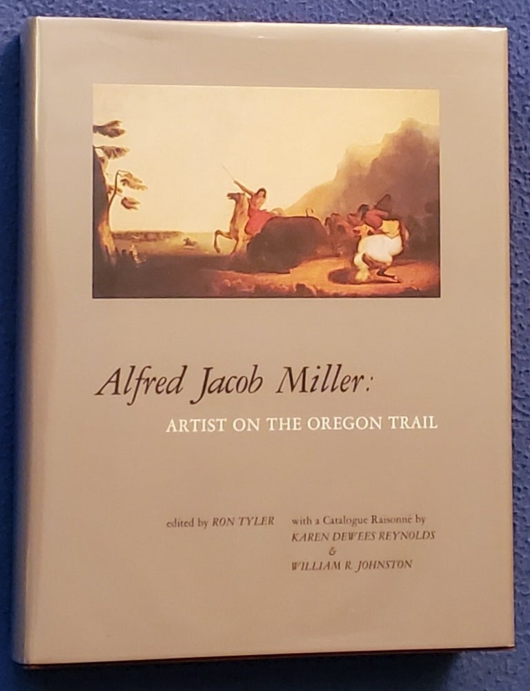 Item #2602024 ALFRED JACOB MILLER: Artist on the Oregon Trail. Alfred Jacob Miller, Edit Ron Tyler.