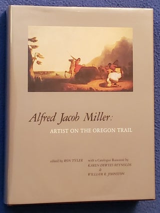 Item #2602024 ALFRED JACOB MILLER: Artist on the Oregon Trail. Alfred Jacob Miller, Edit Ron Tyler