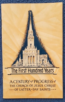 Item #2602028 THE FIRST HUNDRED YEARS: A Century of Progress of The Church of Jesus Christ of...