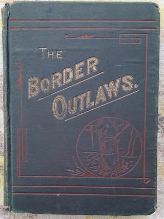 Item #2606006 THE BORDER OUTLAWS: An Authentic and Thrilling History of the Most Noted Bandits of...
