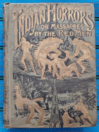 Item #2606034 INDIAN HORRORS or, MASSACRES BY THE RED MEN. Henry Davenport Northrop, D. D