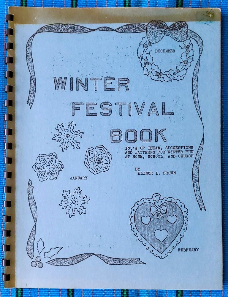 Item #5006034 WINTER FESTIVAL BOOK: December - January: 100'S of Ideas, Suggestions and Patterns for Winter Fun at Home, School, and Church. Elinor L. Brown.
