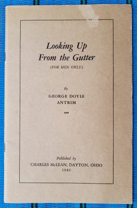 Item #5035020 LOOKING UP FROM THE GUTTER (For Men Only) (irreverent poetry). George Doyle Antrim