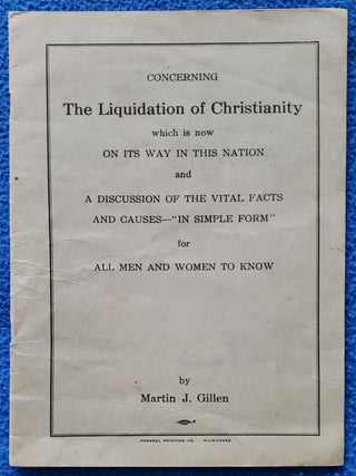 CONCERNING THE LIQUIDATION OF CHRISTIANITY which is now ON ITS WAY IN THIS NATION and A. Martin J. Gillen.