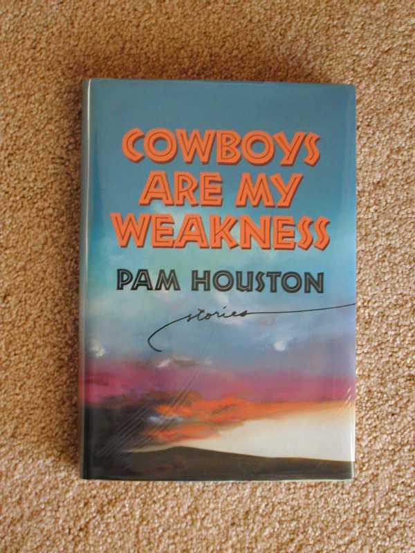 Item #9908109 COWBOYS ARE MY WEAKNESS (Signed) Stories. Pam Houston.