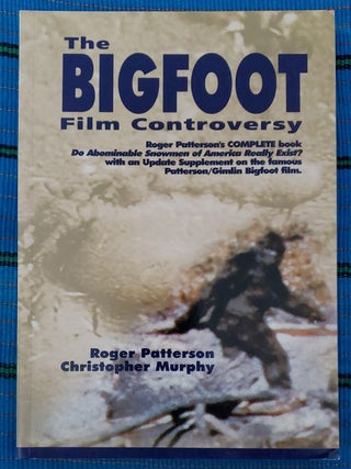 THE BIGFOOT FILM CONTROVERSY (SIGNED BY MURPHY) including reprint of DO ABOMINABLE SNOWMEN OF. Christopher L. Murphy, Roger Patterson.