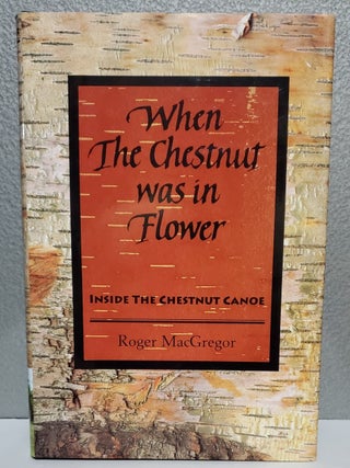 Item #SHEL2023 WHEN THE CHESTNUT WAS INFLOWER: Inside the Chestnut Canoe (Signed). Roger MacGregor