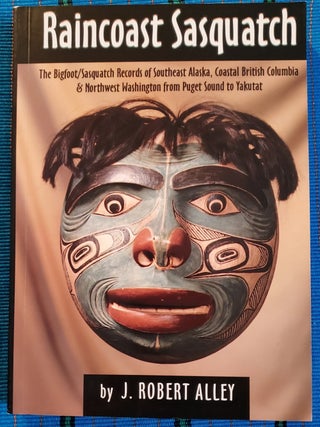 Item #SHEL2053 RAINCOAST SASQUATCH: The Bigfoot/Sasquatch Records of Southeast Alaska, Coastal...