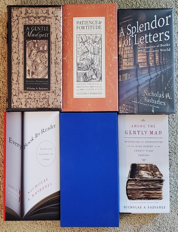 Item #SHEL2116 A Gentle Madness, Among the Gently Mad, Every Book Its Reader, A Splendor of Letters, Patience and Fortitude. (Signed). Nicolas Basbanes.